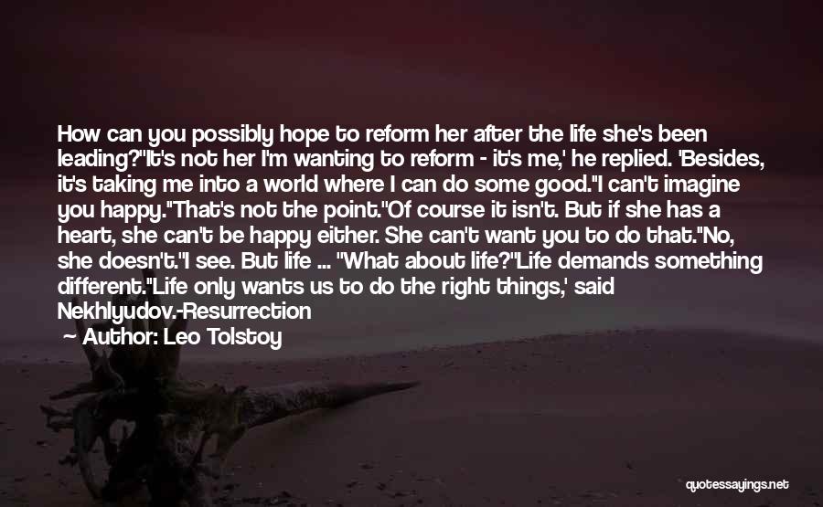 Leo Tolstoy Quotes: How Can You Possibly Hope To Reform Her After The Life She's Been Leading?''it's Not Her I'm Wanting To Reform