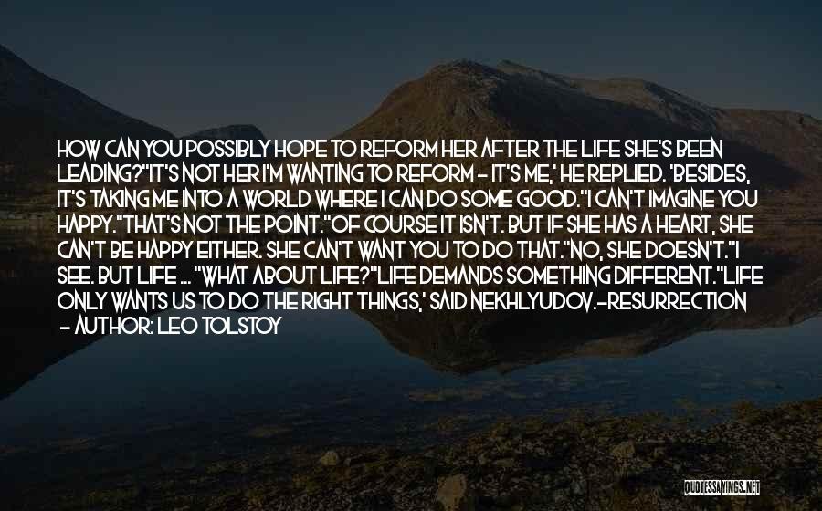 Leo Tolstoy Quotes: How Can You Possibly Hope To Reform Her After The Life She's Been Leading?''it's Not Her I'm Wanting To Reform