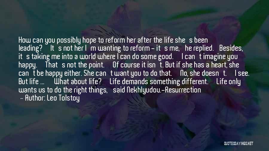 Leo Tolstoy Quotes: How Can You Possibly Hope To Reform Her After The Life She's Been Leading?''it's Not Her I'm Wanting To Reform