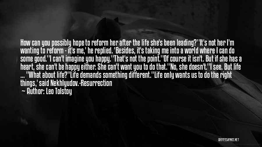 Leo Tolstoy Quotes: How Can You Possibly Hope To Reform Her After The Life She's Been Leading?''it's Not Her I'm Wanting To Reform