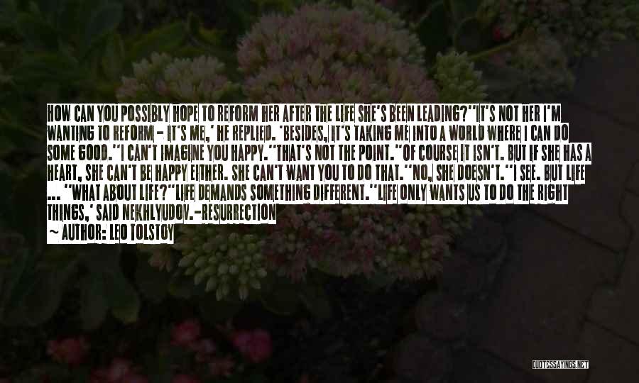 Leo Tolstoy Quotes: How Can You Possibly Hope To Reform Her After The Life She's Been Leading?''it's Not Her I'm Wanting To Reform