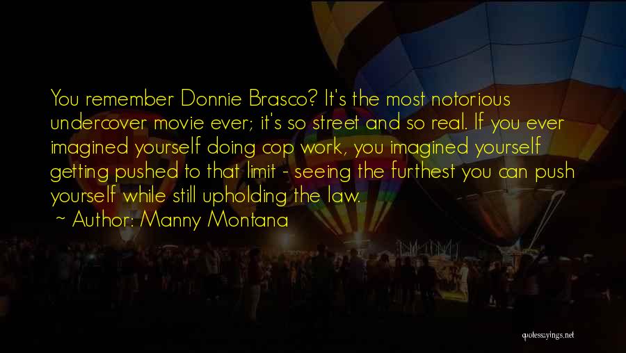 Manny Montana Quotes: You Remember Donnie Brasco? It's The Most Notorious Undercover Movie Ever; It's So Street And So Real. If You Ever