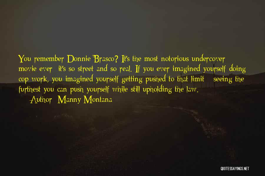 Manny Montana Quotes: You Remember Donnie Brasco? It's The Most Notorious Undercover Movie Ever; It's So Street And So Real. If You Ever