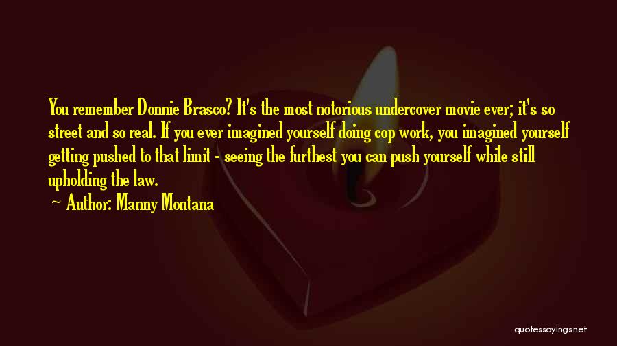 Manny Montana Quotes: You Remember Donnie Brasco? It's The Most Notorious Undercover Movie Ever; It's So Street And So Real. If You Ever