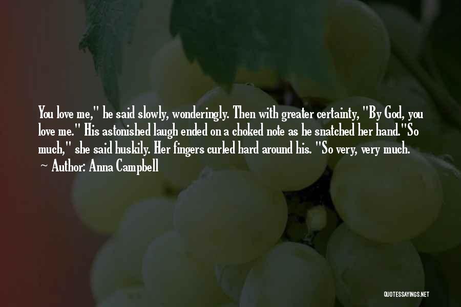 Anna Campbell Quotes: You Love Me, He Said Slowly, Wonderingly. Then With Greater Certainty, By God, You Love Me. His Astonished Laugh Ended