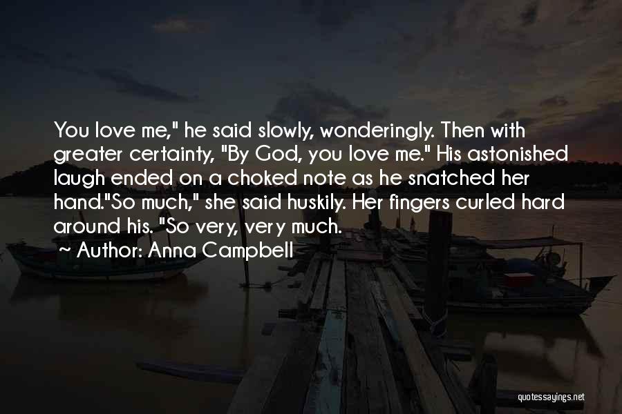 Anna Campbell Quotes: You Love Me, He Said Slowly, Wonderingly. Then With Greater Certainty, By God, You Love Me. His Astonished Laugh Ended