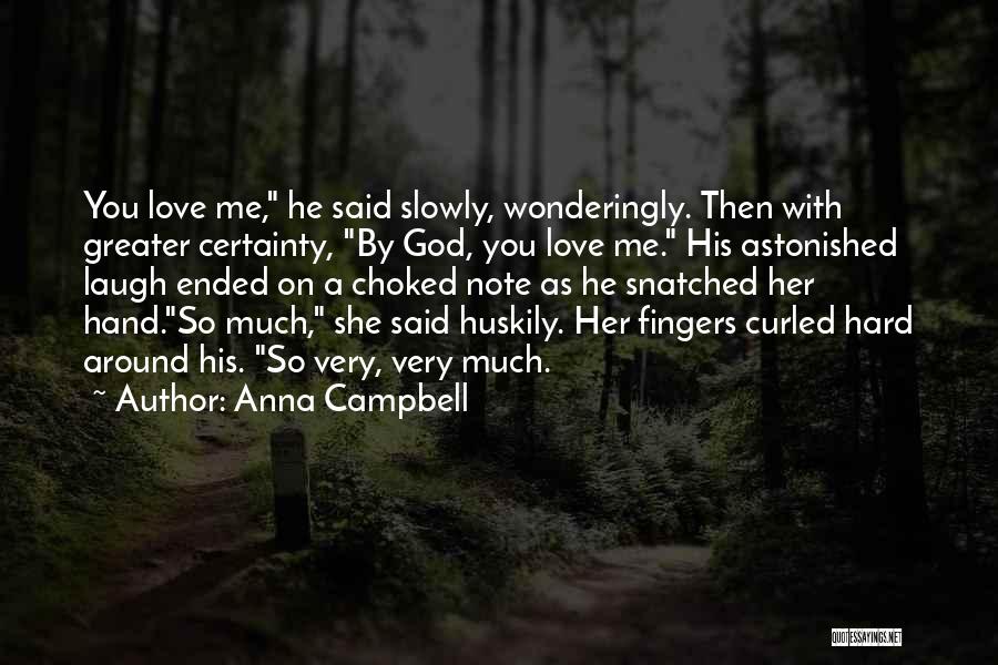 Anna Campbell Quotes: You Love Me, He Said Slowly, Wonderingly. Then With Greater Certainty, By God, You Love Me. His Astonished Laugh Ended