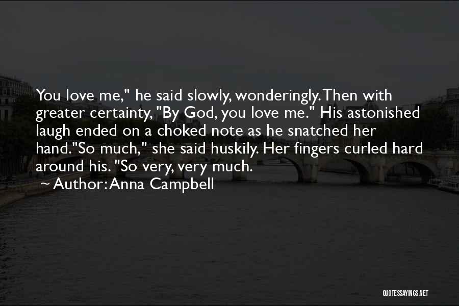 Anna Campbell Quotes: You Love Me, He Said Slowly, Wonderingly. Then With Greater Certainty, By God, You Love Me. His Astonished Laugh Ended