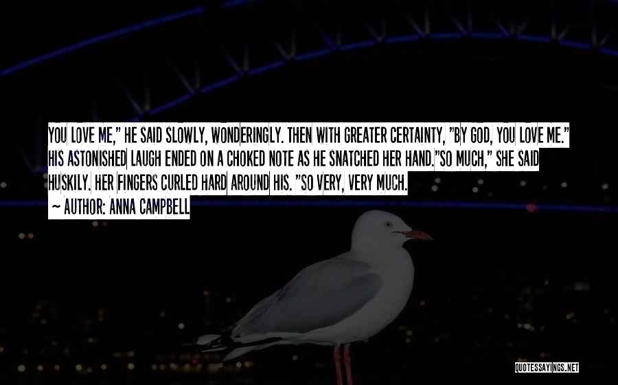Anna Campbell Quotes: You Love Me, He Said Slowly, Wonderingly. Then With Greater Certainty, By God, You Love Me. His Astonished Laugh Ended
