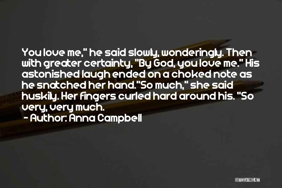 Anna Campbell Quotes: You Love Me, He Said Slowly, Wonderingly. Then With Greater Certainty, By God, You Love Me. His Astonished Laugh Ended