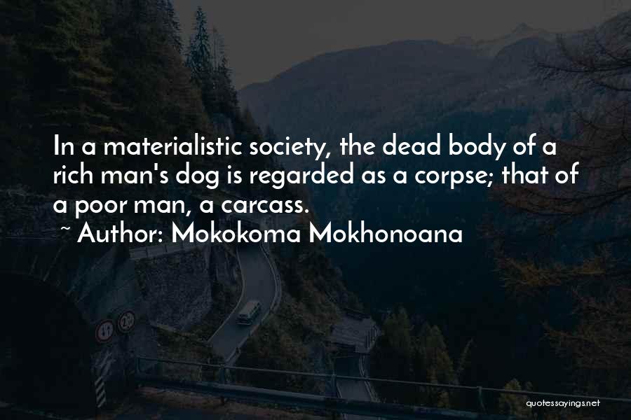 Mokokoma Mokhonoana Quotes: In A Materialistic Society, The Dead Body Of A Rich Man's Dog Is Regarded As A Corpse; That Of A