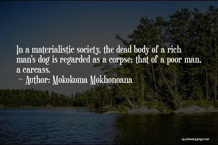 Mokokoma Mokhonoana Quotes: In A Materialistic Society, The Dead Body Of A Rich Man's Dog Is Regarded As A Corpse; That Of A