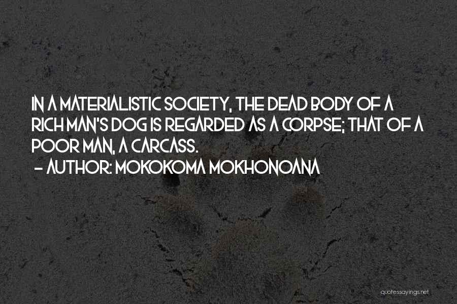 Mokokoma Mokhonoana Quotes: In A Materialistic Society, The Dead Body Of A Rich Man's Dog Is Regarded As A Corpse; That Of A