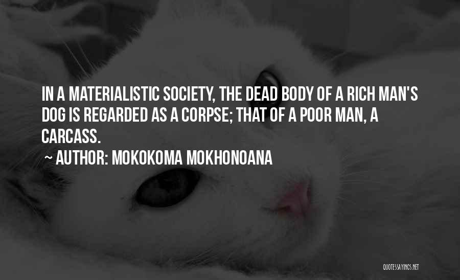 Mokokoma Mokhonoana Quotes: In A Materialistic Society, The Dead Body Of A Rich Man's Dog Is Regarded As A Corpse; That Of A