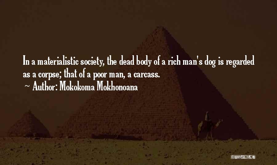 Mokokoma Mokhonoana Quotes: In A Materialistic Society, The Dead Body Of A Rich Man's Dog Is Regarded As A Corpse; That Of A
