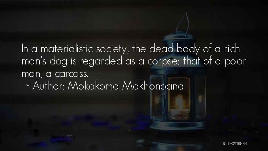 Mokokoma Mokhonoana Quotes: In A Materialistic Society, The Dead Body Of A Rich Man's Dog Is Regarded As A Corpse; That Of A
