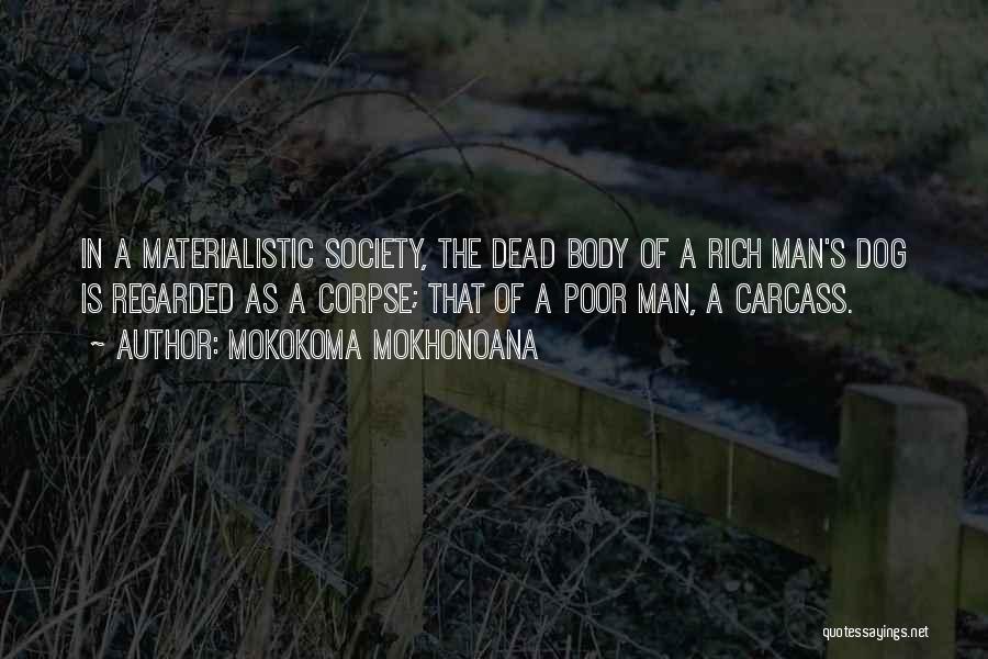 Mokokoma Mokhonoana Quotes: In A Materialistic Society, The Dead Body Of A Rich Man's Dog Is Regarded As A Corpse; That Of A