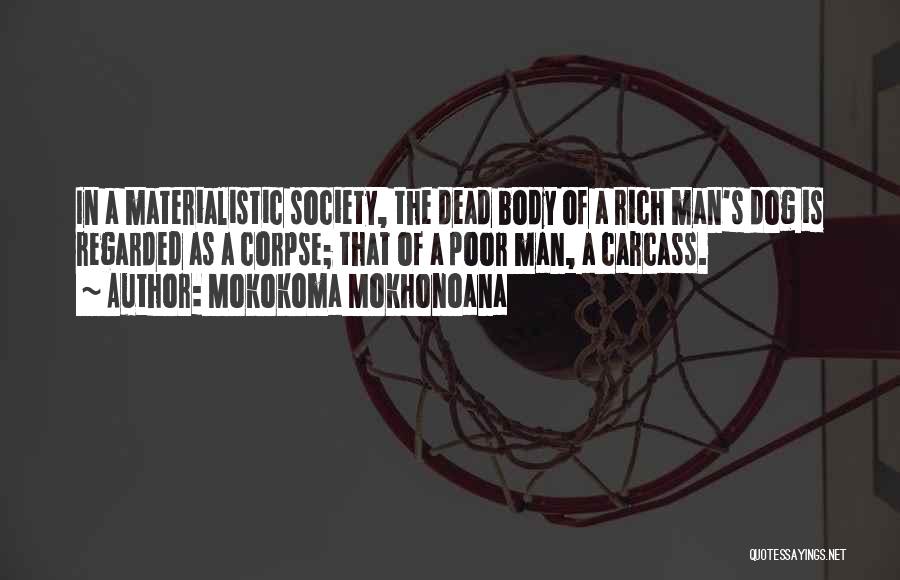 Mokokoma Mokhonoana Quotes: In A Materialistic Society, The Dead Body Of A Rich Man's Dog Is Regarded As A Corpse; That Of A