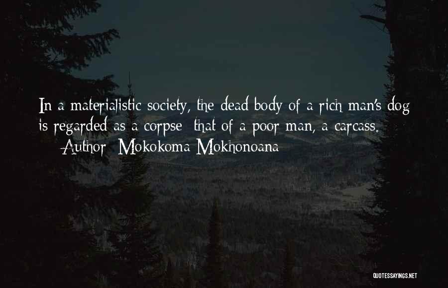 Mokokoma Mokhonoana Quotes: In A Materialistic Society, The Dead Body Of A Rich Man's Dog Is Regarded As A Corpse; That Of A