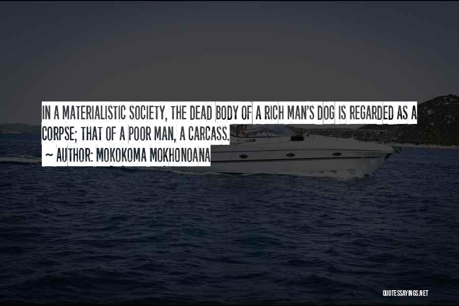 Mokokoma Mokhonoana Quotes: In A Materialistic Society, The Dead Body Of A Rich Man's Dog Is Regarded As A Corpse; That Of A