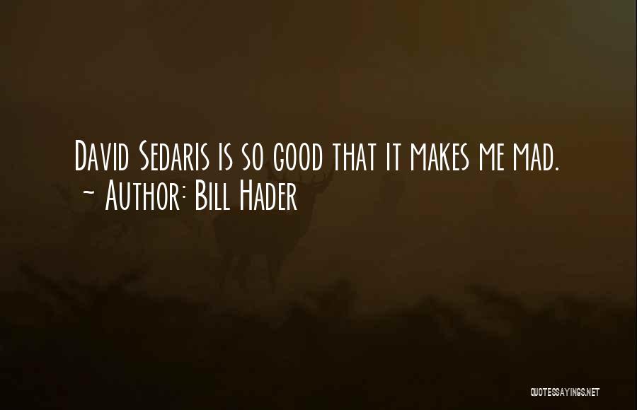 Bill Hader Quotes: David Sedaris Is So Good That It Makes Me Mad.