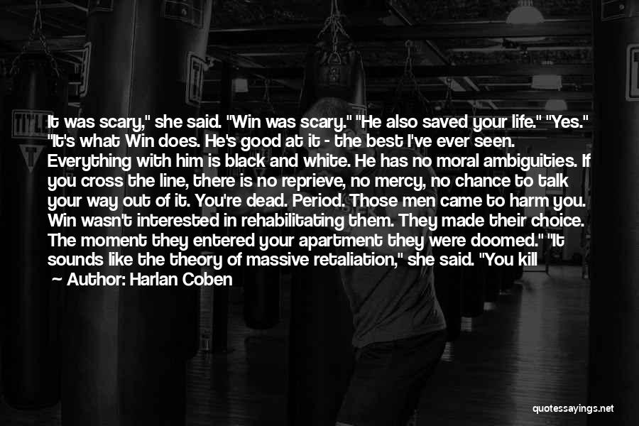 Harlan Coben Quotes: It Was Scary, She Said. Win Was Scary. He Also Saved Your Life. Yes. It's What Win Does. He's Good