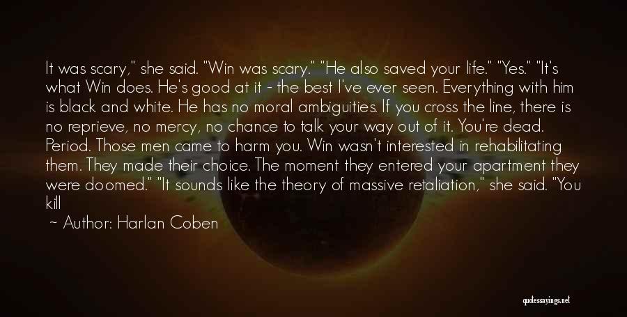 Harlan Coben Quotes: It Was Scary, She Said. Win Was Scary. He Also Saved Your Life. Yes. It's What Win Does. He's Good