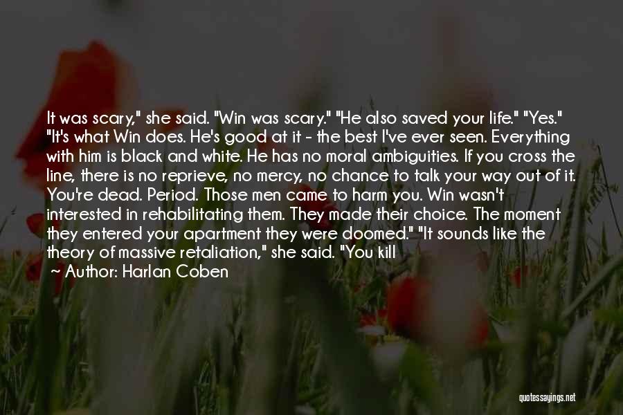 Harlan Coben Quotes: It Was Scary, She Said. Win Was Scary. He Also Saved Your Life. Yes. It's What Win Does. He's Good