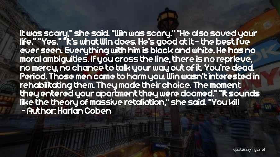 Harlan Coben Quotes: It Was Scary, She Said. Win Was Scary. He Also Saved Your Life. Yes. It's What Win Does. He's Good