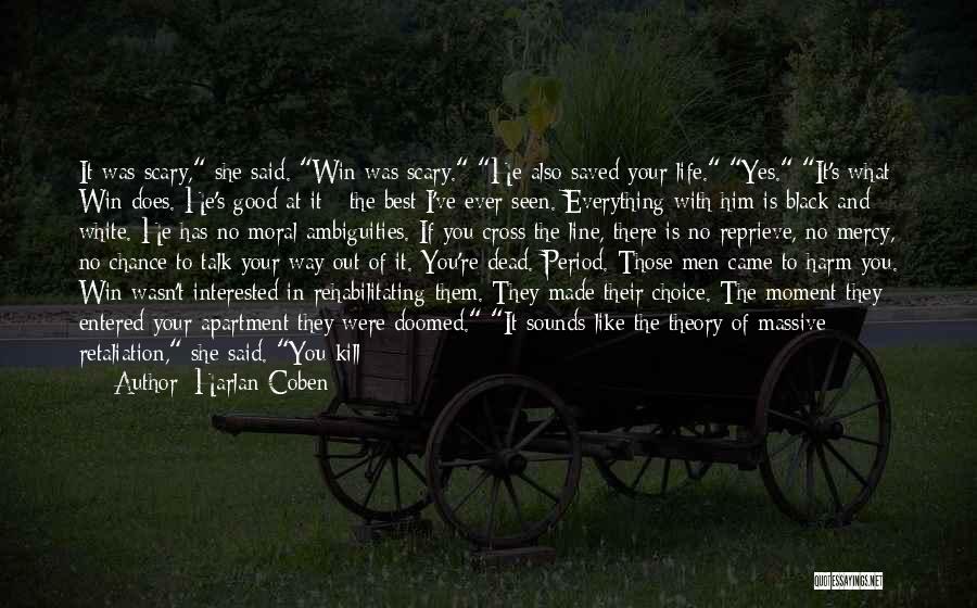 Harlan Coben Quotes: It Was Scary, She Said. Win Was Scary. He Also Saved Your Life. Yes. It's What Win Does. He's Good