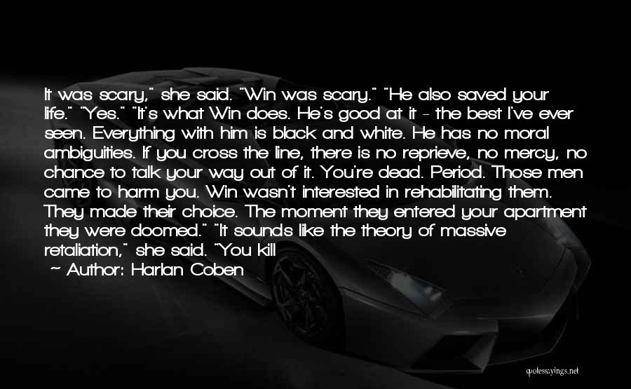 Harlan Coben Quotes: It Was Scary, She Said. Win Was Scary. He Also Saved Your Life. Yes. It's What Win Does. He's Good