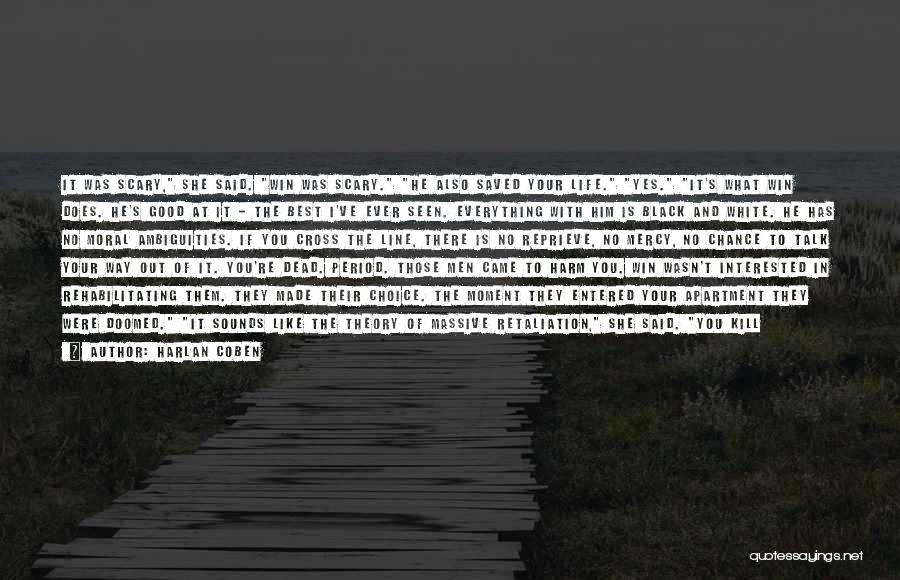 Harlan Coben Quotes: It Was Scary, She Said. Win Was Scary. He Also Saved Your Life. Yes. It's What Win Does. He's Good