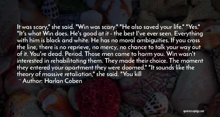 Harlan Coben Quotes: It Was Scary, She Said. Win Was Scary. He Also Saved Your Life. Yes. It's What Win Does. He's Good