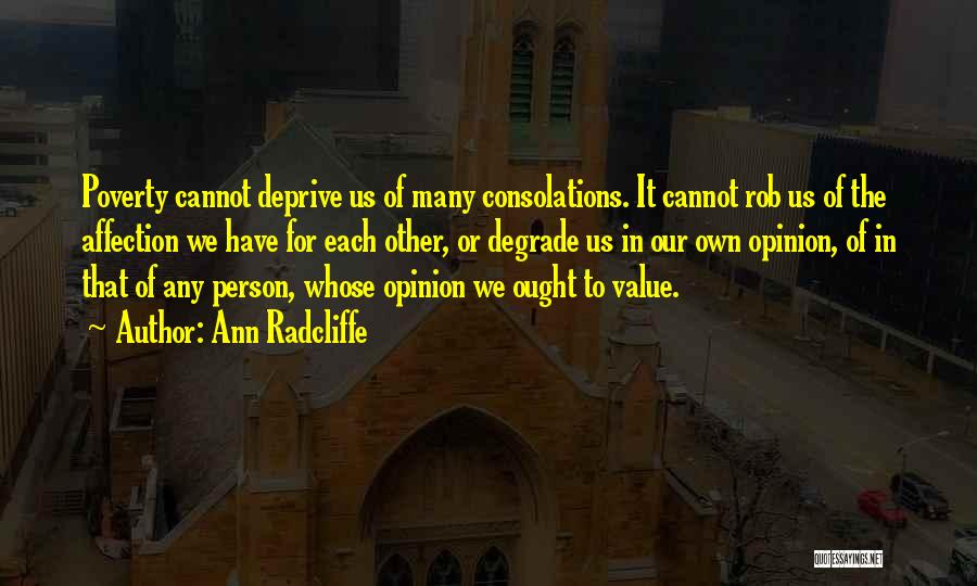 Ann Radcliffe Quotes: Poverty Cannot Deprive Us Of Many Consolations. It Cannot Rob Us Of The Affection We Have For Each Other, Or