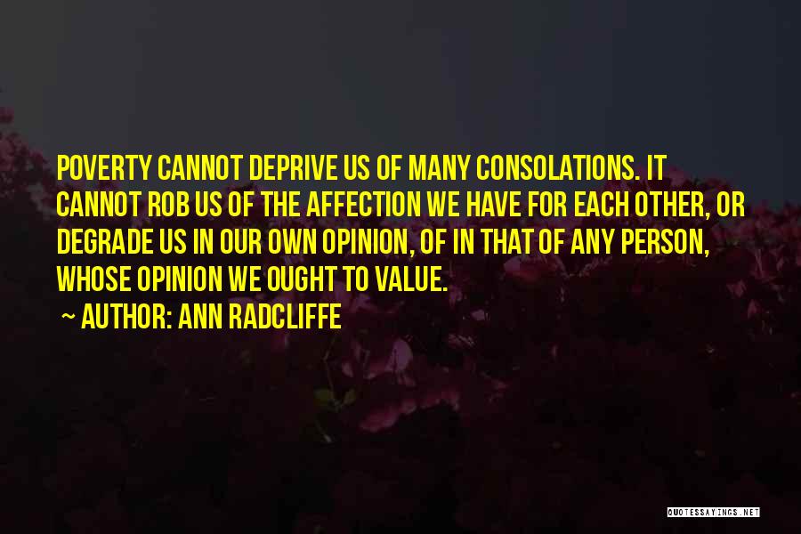 Ann Radcliffe Quotes: Poverty Cannot Deprive Us Of Many Consolations. It Cannot Rob Us Of The Affection We Have For Each Other, Or