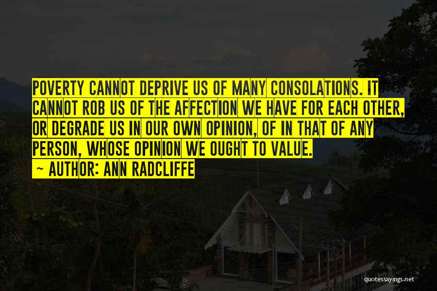 Ann Radcliffe Quotes: Poverty Cannot Deprive Us Of Many Consolations. It Cannot Rob Us Of The Affection We Have For Each Other, Or