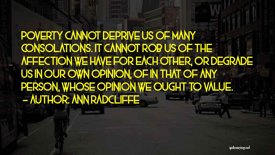 Ann Radcliffe Quotes: Poverty Cannot Deprive Us Of Many Consolations. It Cannot Rob Us Of The Affection We Have For Each Other, Or