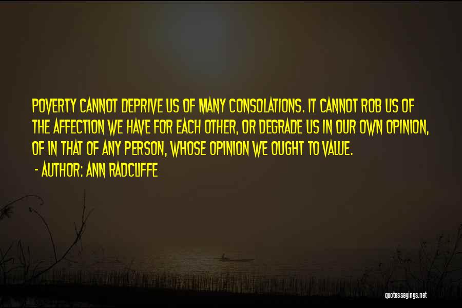 Ann Radcliffe Quotes: Poverty Cannot Deprive Us Of Many Consolations. It Cannot Rob Us Of The Affection We Have For Each Other, Or