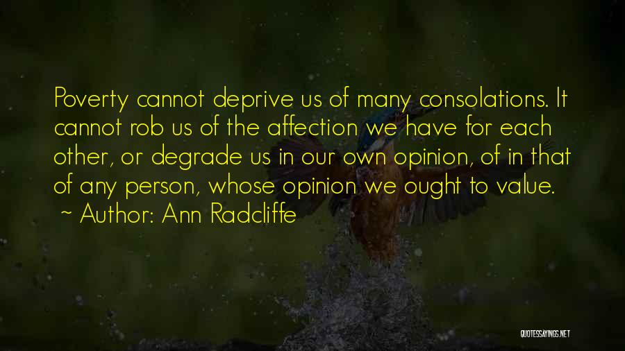 Ann Radcliffe Quotes: Poverty Cannot Deprive Us Of Many Consolations. It Cannot Rob Us Of The Affection We Have For Each Other, Or