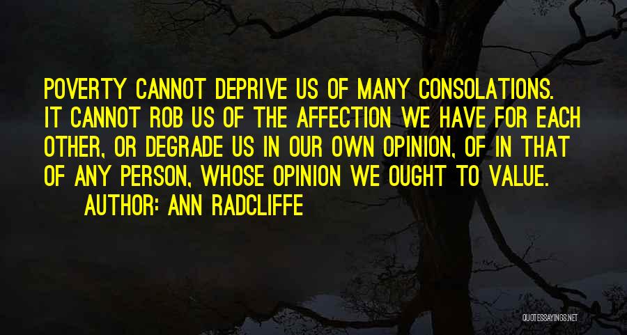 Ann Radcliffe Quotes: Poverty Cannot Deprive Us Of Many Consolations. It Cannot Rob Us Of The Affection We Have For Each Other, Or