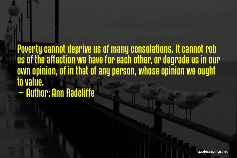 Ann Radcliffe Quotes: Poverty Cannot Deprive Us Of Many Consolations. It Cannot Rob Us Of The Affection We Have For Each Other, Or