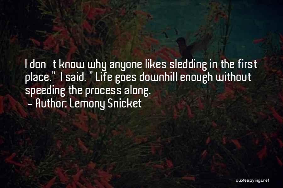 Lemony Snicket Quotes: I Don't Know Why Anyone Likes Sledding In The First Place. I Said. Life Goes Downhill Enough Without Speeding The