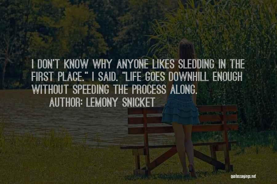 Lemony Snicket Quotes: I Don't Know Why Anyone Likes Sledding In The First Place. I Said. Life Goes Downhill Enough Without Speeding The