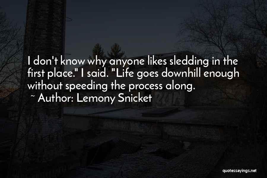 Lemony Snicket Quotes: I Don't Know Why Anyone Likes Sledding In The First Place. I Said. Life Goes Downhill Enough Without Speeding The