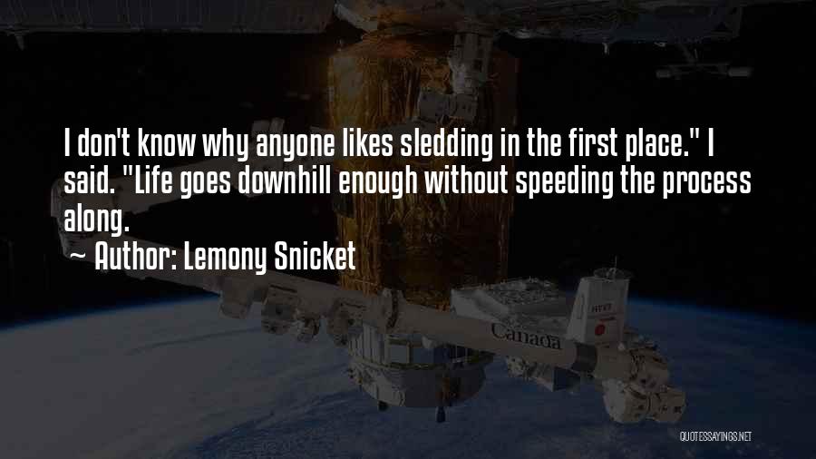 Lemony Snicket Quotes: I Don't Know Why Anyone Likes Sledding In The First Place. I Said. Life Goes Downhill Enough Without Speeding The