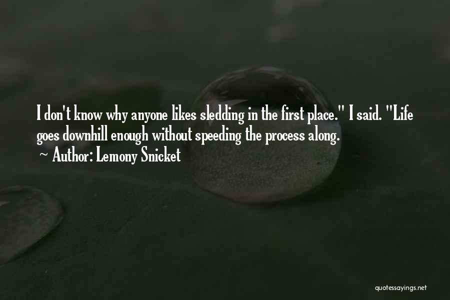 Lemony Snicket Quotes: I Don't Know Why Anyone Likes Sledding In The First Place. I Said. Life Goes Downhill Enough Without Speeding The