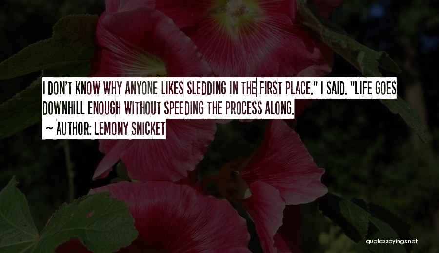 Lemony Snicket Quotes: I Don't Know Why Anyone Likes Sledding In The First Place. I Said. Life Goes Downhill Enough Without Speeding The