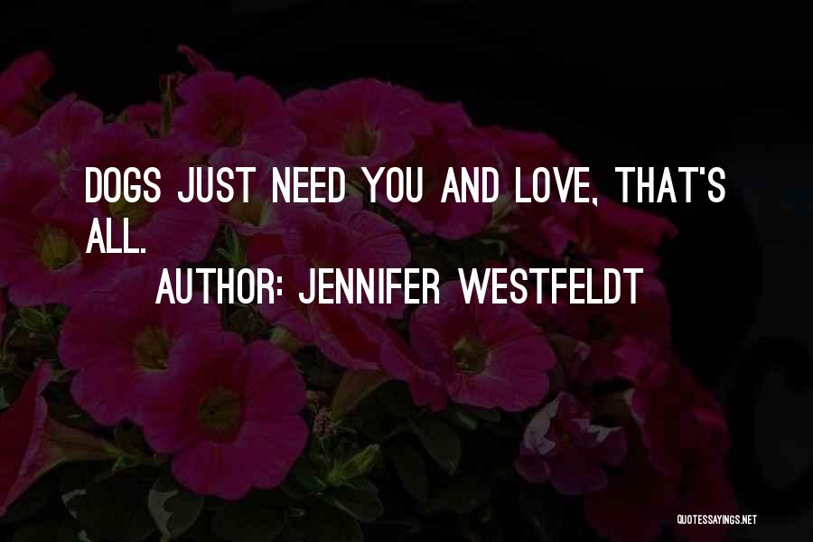 Jennifer Westfeldt Quotes: Dogs Just Need You And Love, That's All.