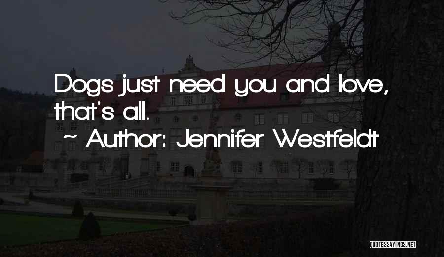 Jennifer Westfeldt Quotes: Dogs Just Need You And Love, That's All.