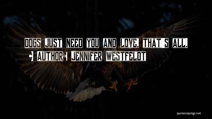 Jennifer Westfeldt Quotes: Dogs Just Need You And Love, That's All.